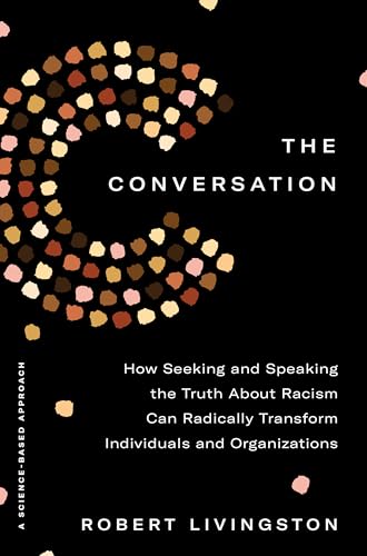 The Conversation: How Seeking and Speaking the Truth About Racism Can Radically Transform Individuals and Organizations von Currency